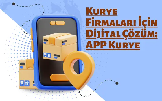 Kurye Firmaları İçin Dijital Çözüm: APP Kurye